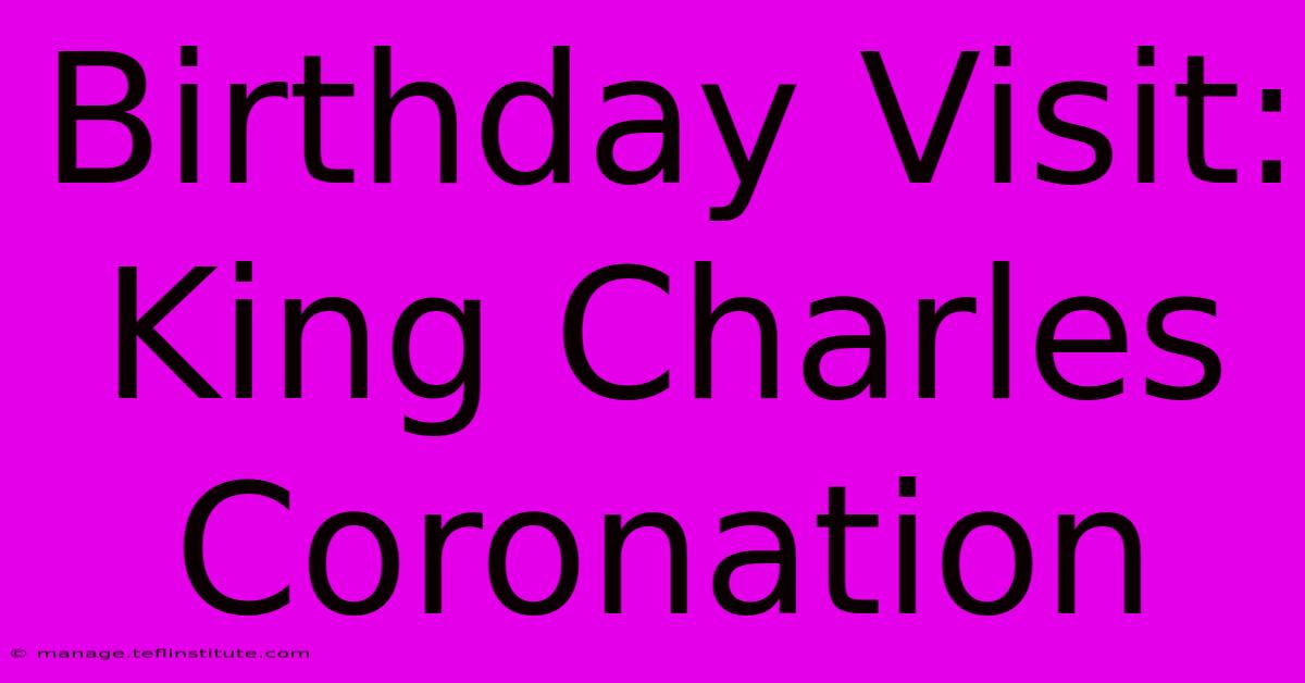 Birthday Visit: King Charles Coronation