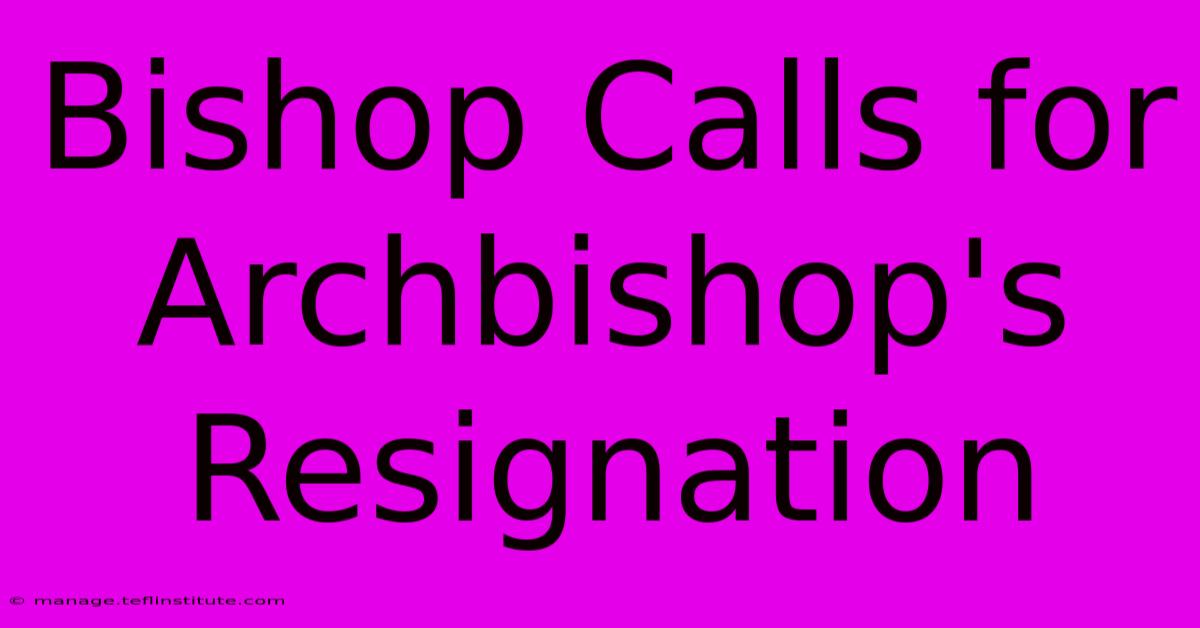 Bishop Calls For Archbishop's Resignation