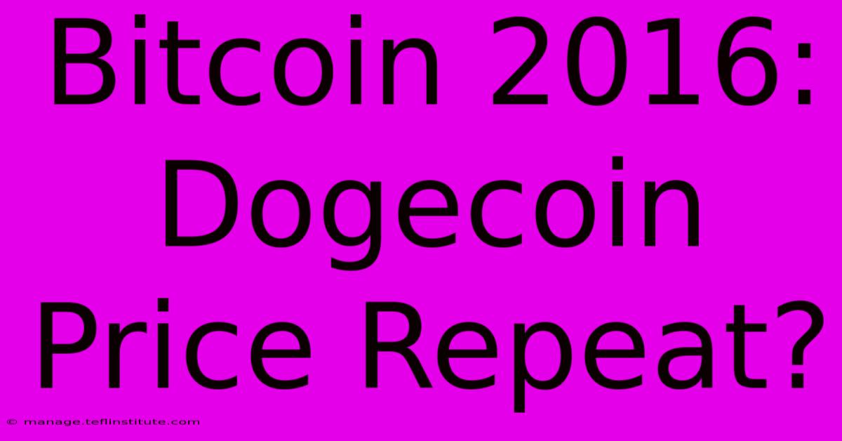 Bitcoin 2016: Dogecoin Price Repeat?