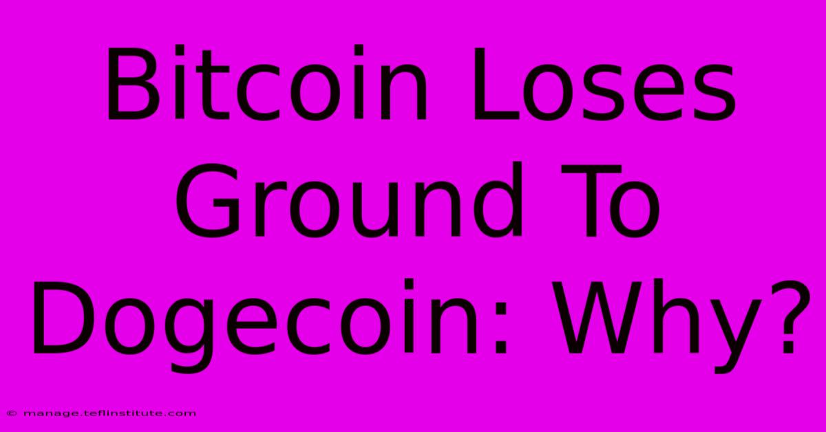 Bitcoin Loses Ground To Dogecoin: Why?