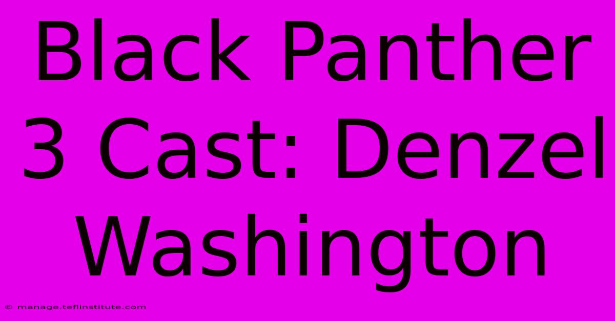 Black Panther 3 Cast: Denzel Washington