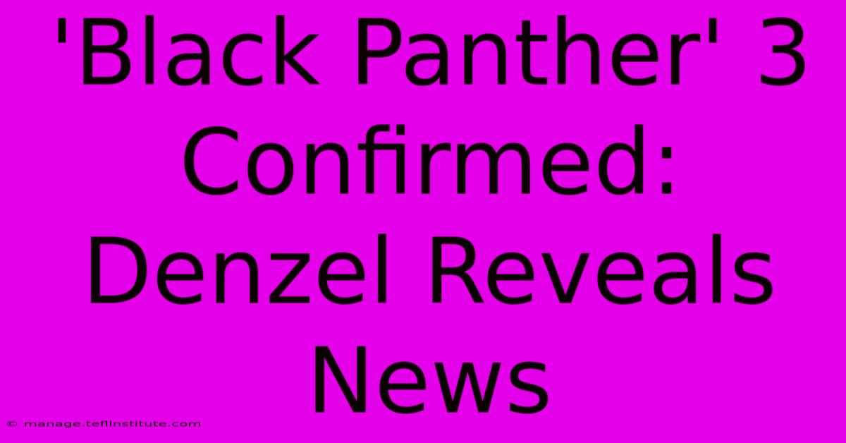 'Black Panther' 3 Confirmed: Denzel Reveals News