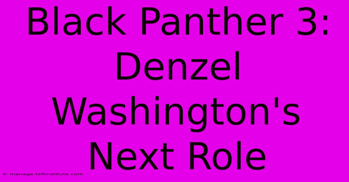 Black Panther 3: Denzel Washington's Next Role