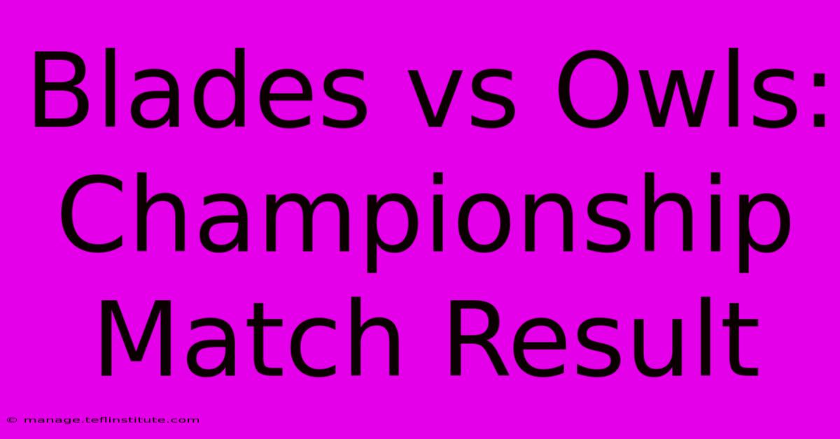 Blades Vs Owls: Championship Match Result