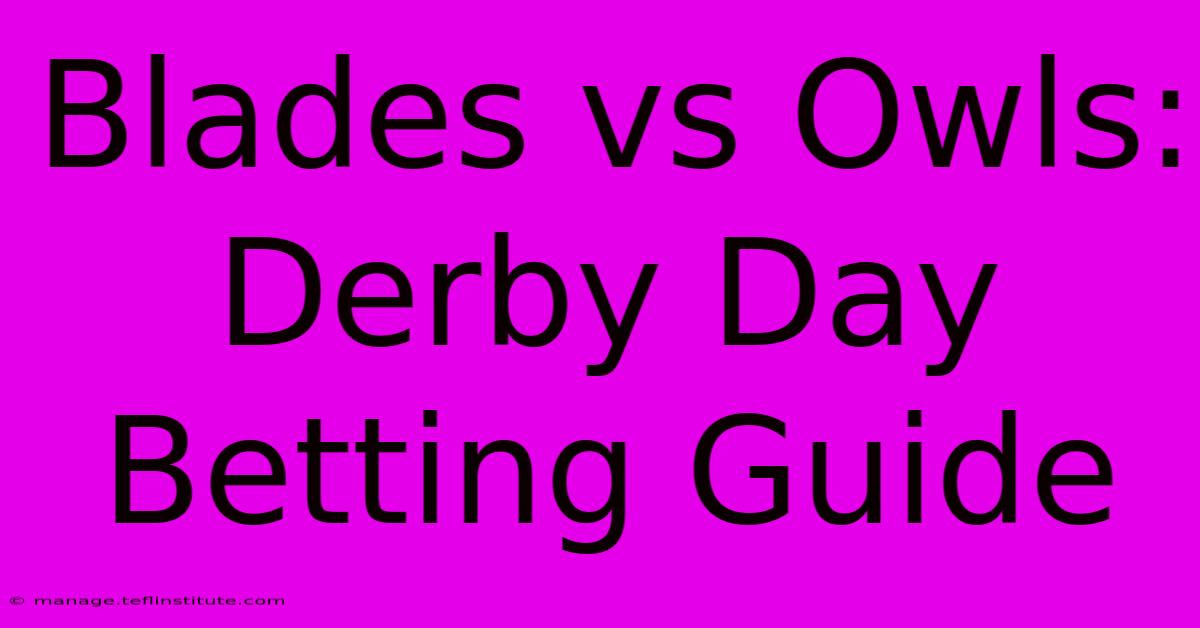 Blades Vs Owls: Derby Day Betting Guide