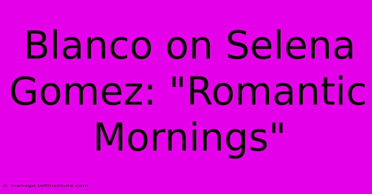 Blanco On Selena Gomez: 