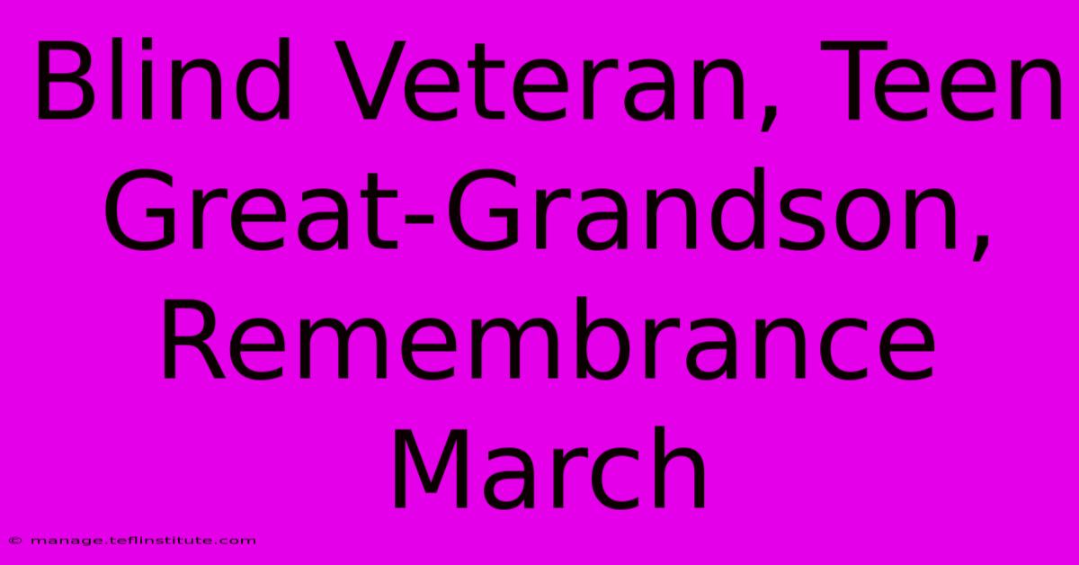 Blind Veteran, Teen Great-Grandson, Remembrance March