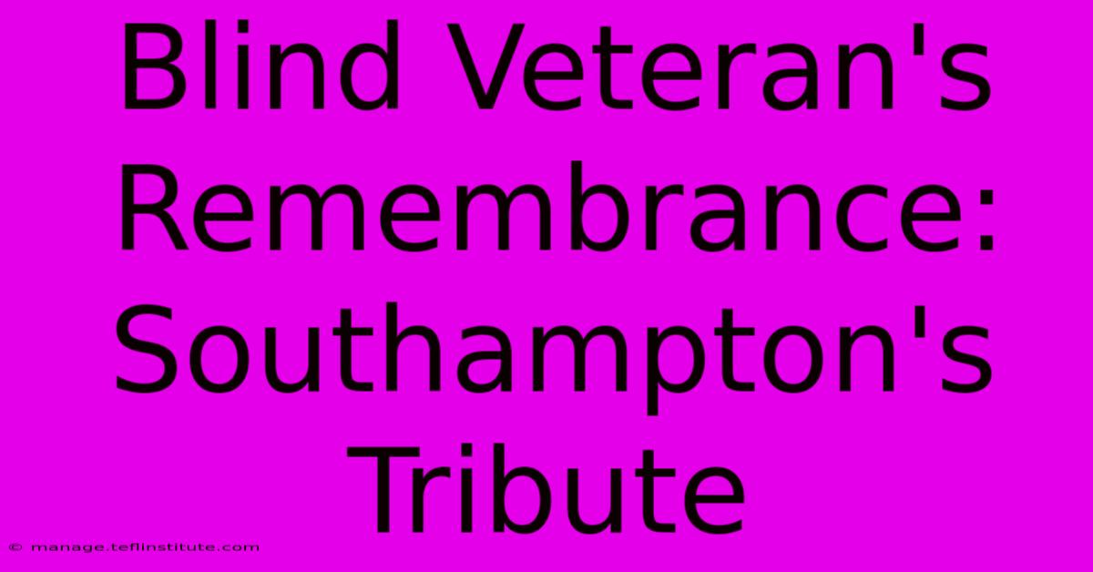 Blind Veteran's Remembrance: Southampton's Tribute