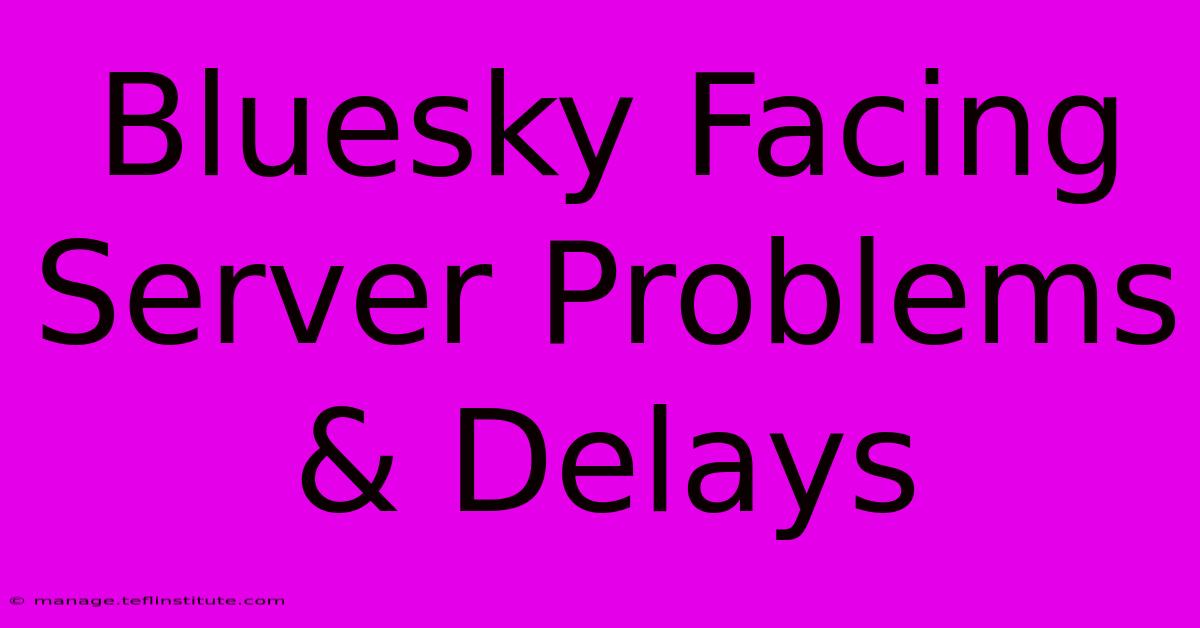 Bluesky Facing Server Problems & Delays