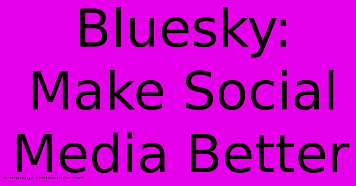 Bluesky: Make Social Media Better