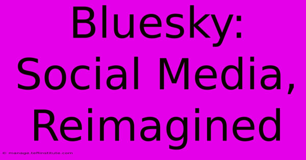 Bluesky: Social Media, Reimagined 