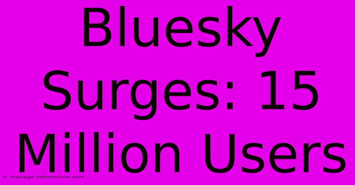 Bluesky Surges: 15 Million Users