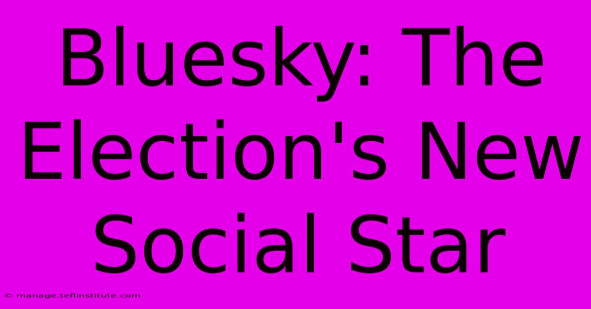 Bluesky: The Election's New Social Star 