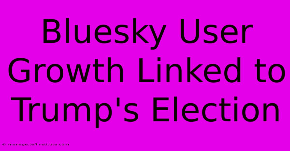 Bluesky User Growth Linked To Trump's Election