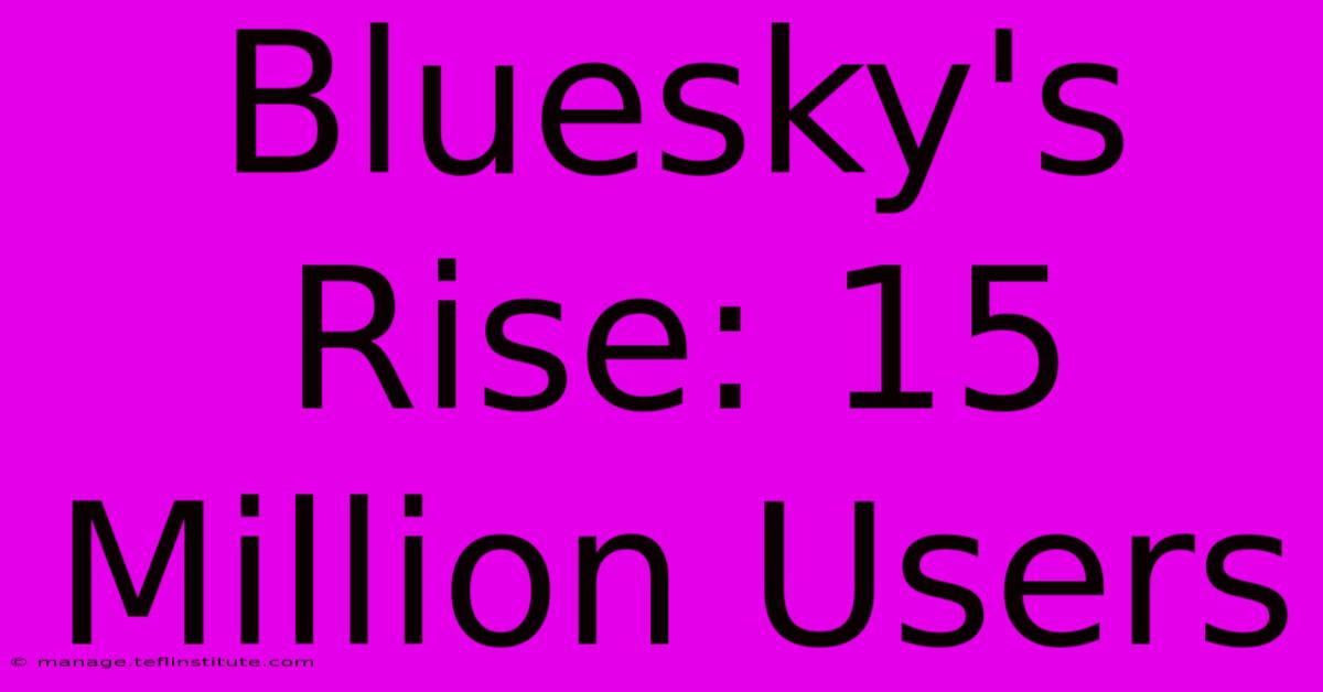 Bluesky's Rise: 15 Million Users