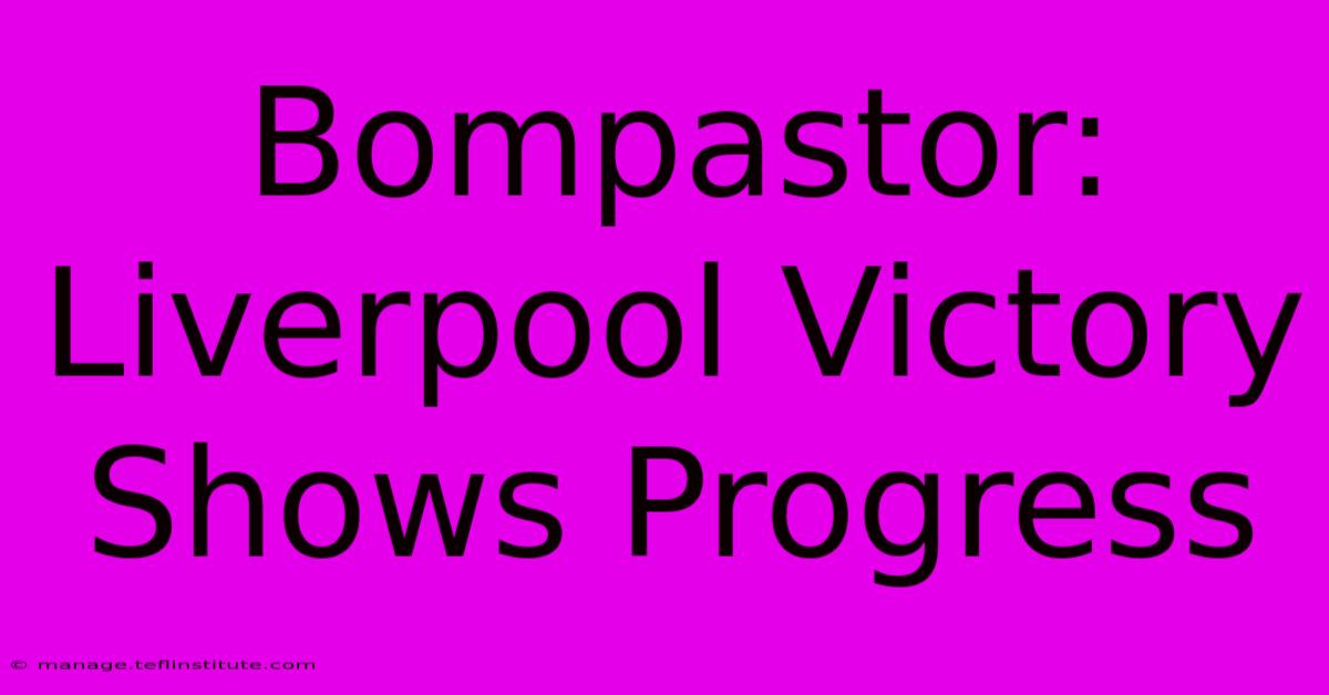 Bompastor: Liverpool Victory Shows Progress