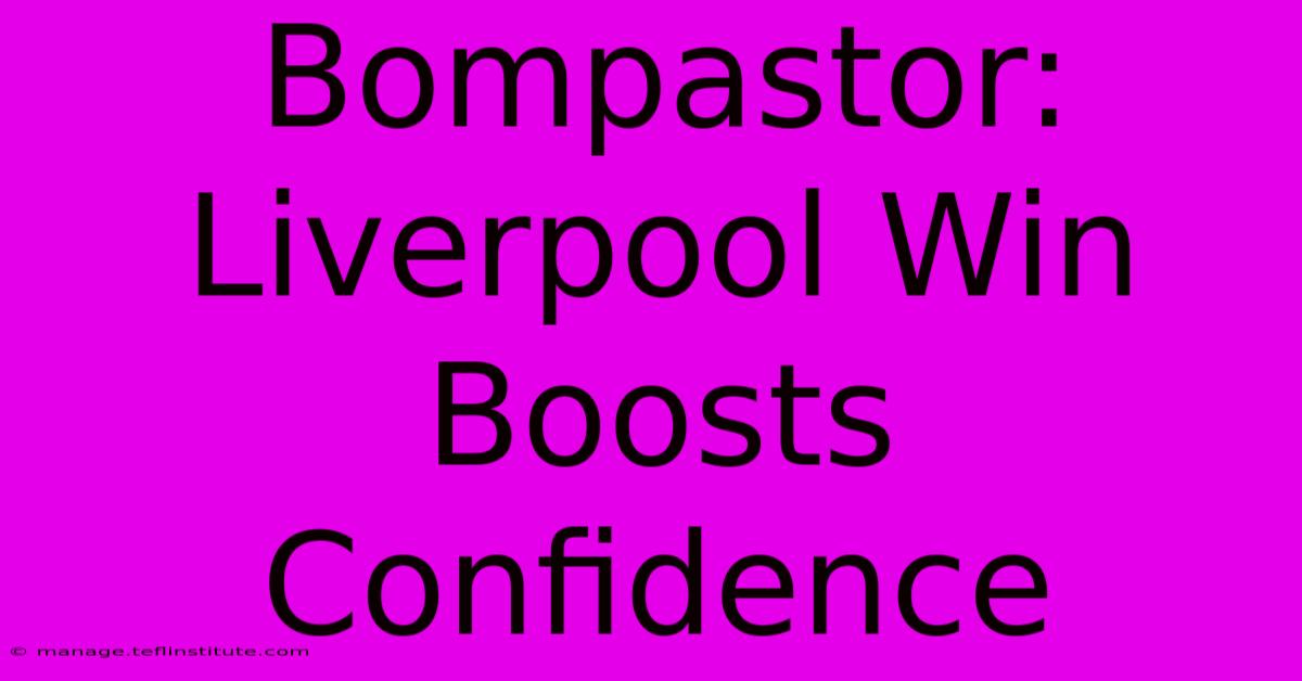 Bompastor: Liverpool Win Boosts Confidence