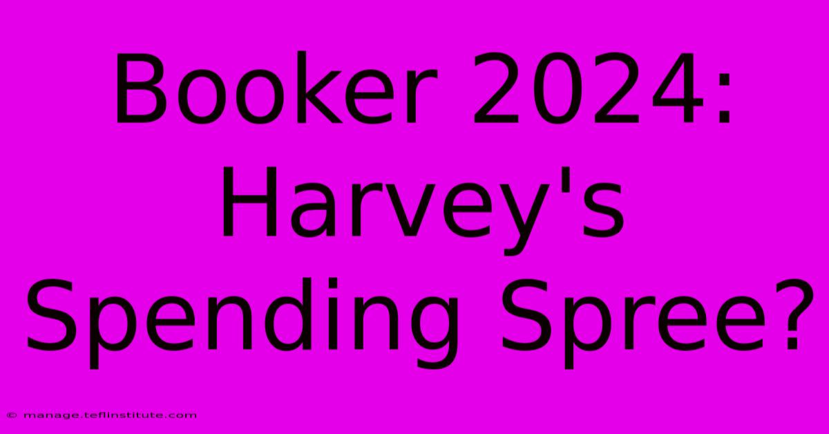 Booker 2024: Harvey's Spending Spree?