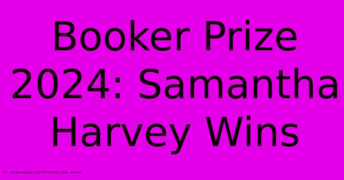 Booker Prize 2024: Samantha Harvey Wins