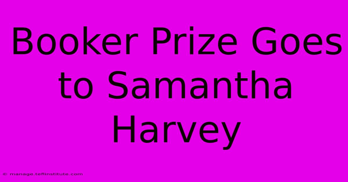 Booker Prize Goes To Samantha Harvey