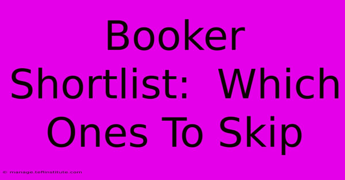 Booker Shortlist:  Which Ones To Skip