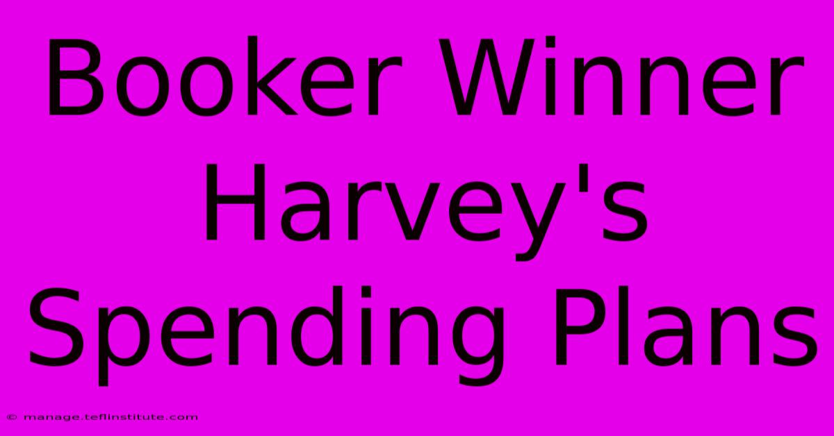 Booker Winner Harvey's Spending Plans