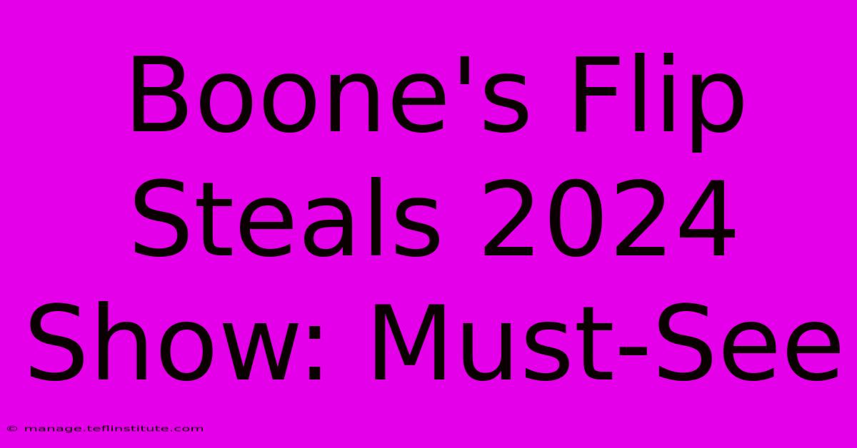 Boone's Flip Steals 2024 Show: Must-See 