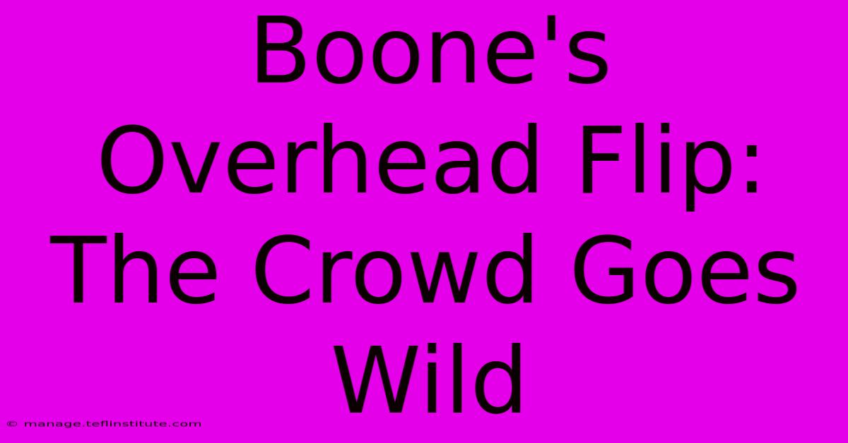 Boone's Overhead Flip: The Crowd Goes Wild 