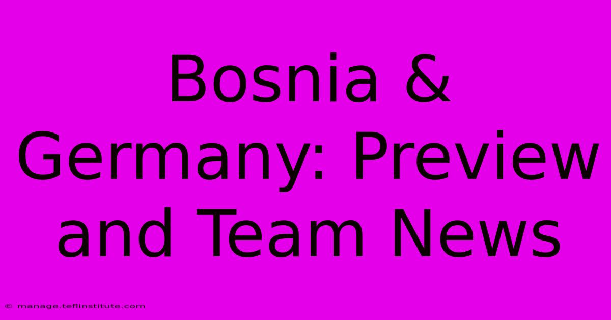 Bosnia & Germany: Preview And Team News