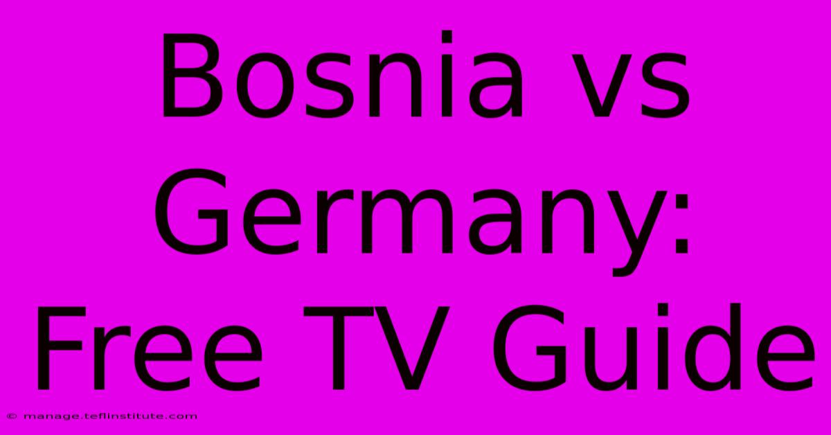 Bosnia Vs Germany: Free TV Guide