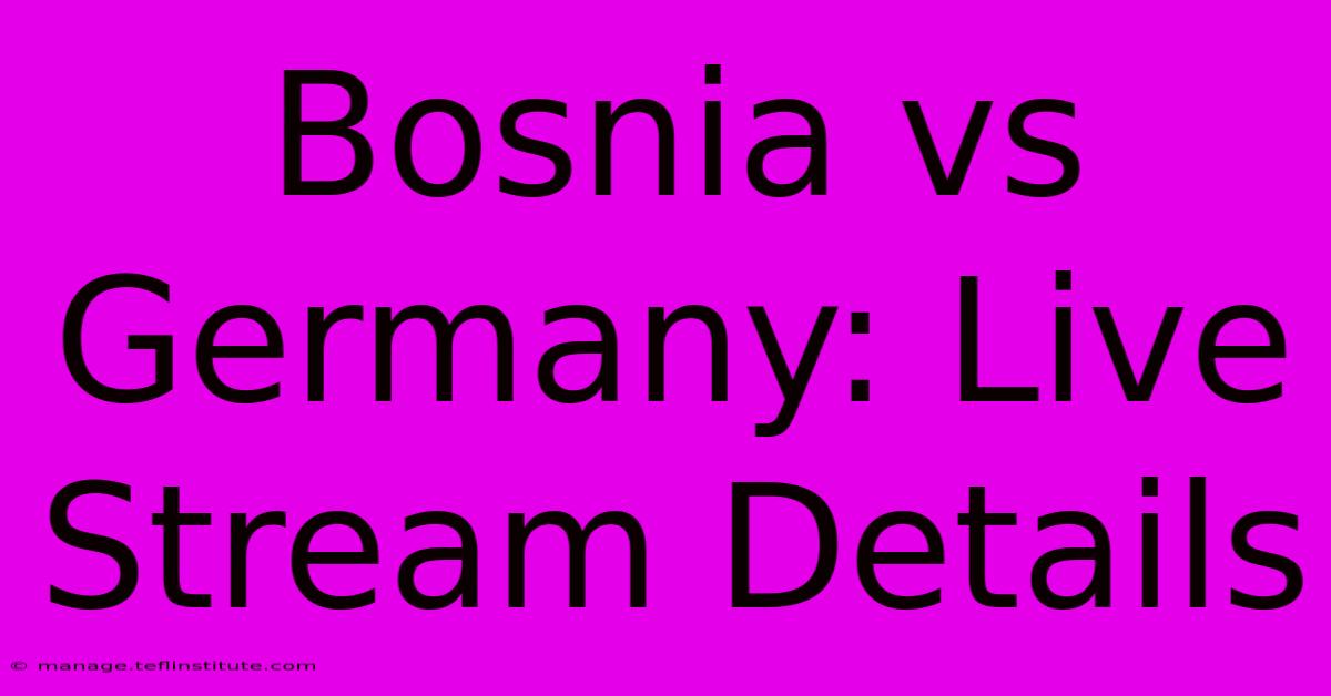 Bosnia Vs Germany: Live Stream Details