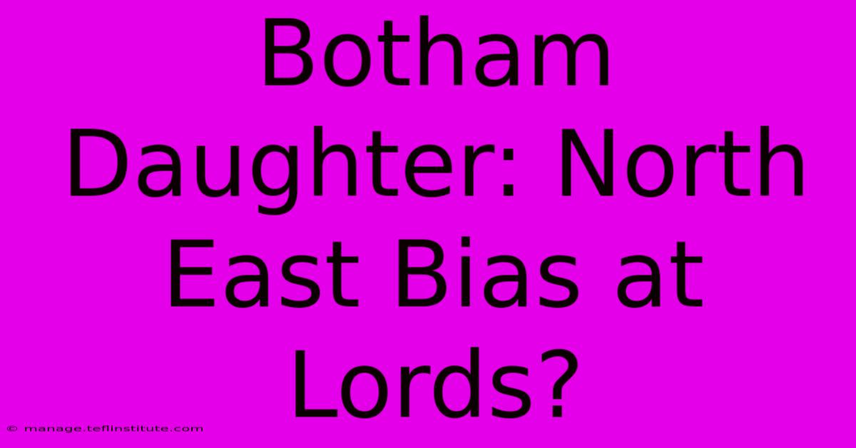 Botham Daughter: North East Bias At Lords? 