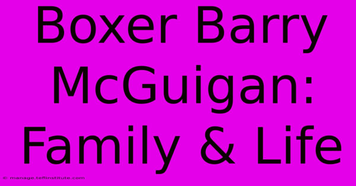 Boxer Barry McGuigan: Family & Life