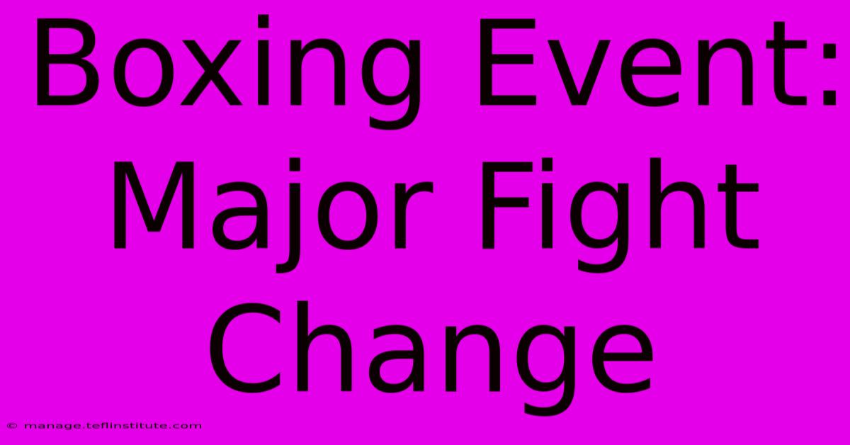 Boxing Event: Major Fight Change