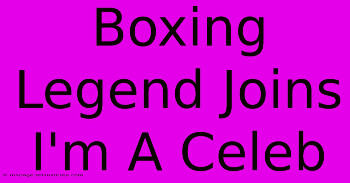 Boxing Legend Joins I'm A Celeb