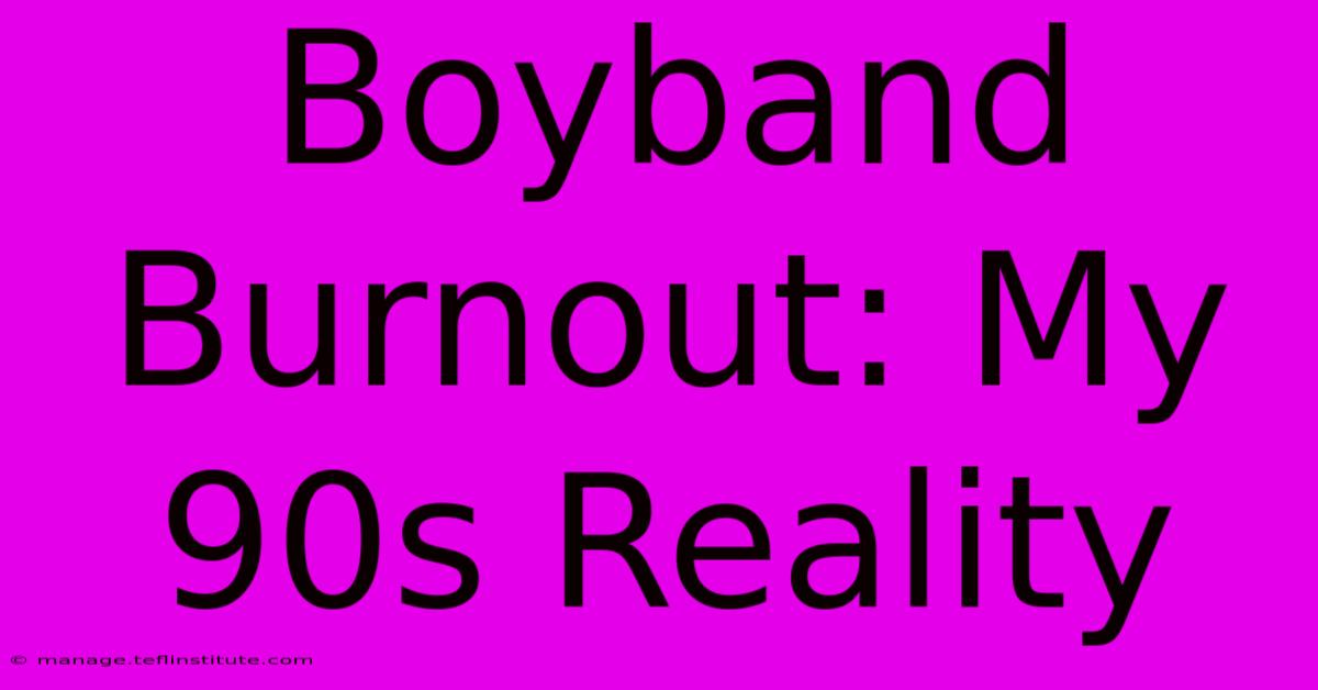 Boyband Burnout: My 90s Reality