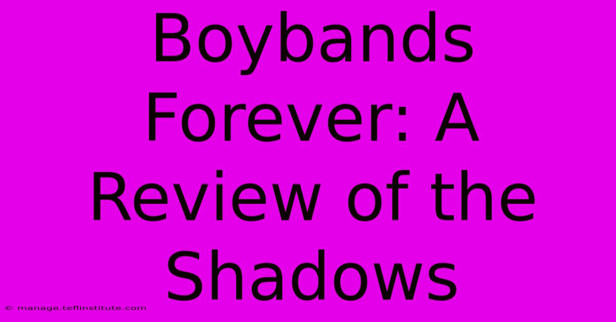 Boybands Forever: A Review Of The Shadows