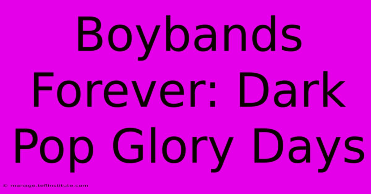 Boybands Forever: Dark Pop Glory Days