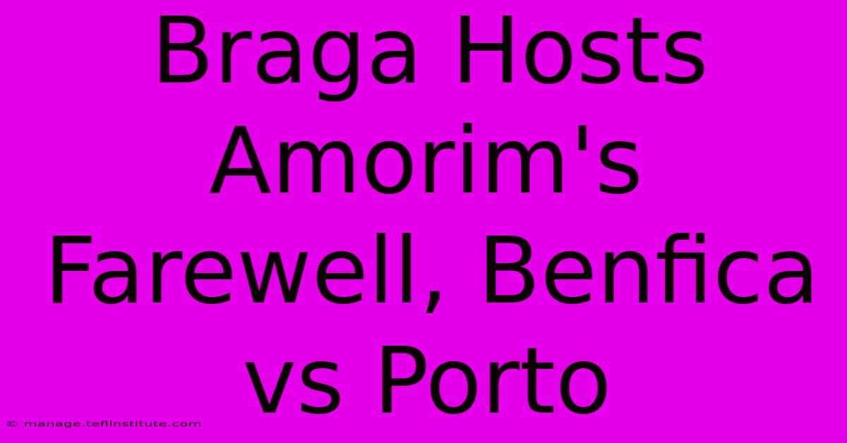 Braga Hosts Amorim's Farewell, Benfica Vs Porto 