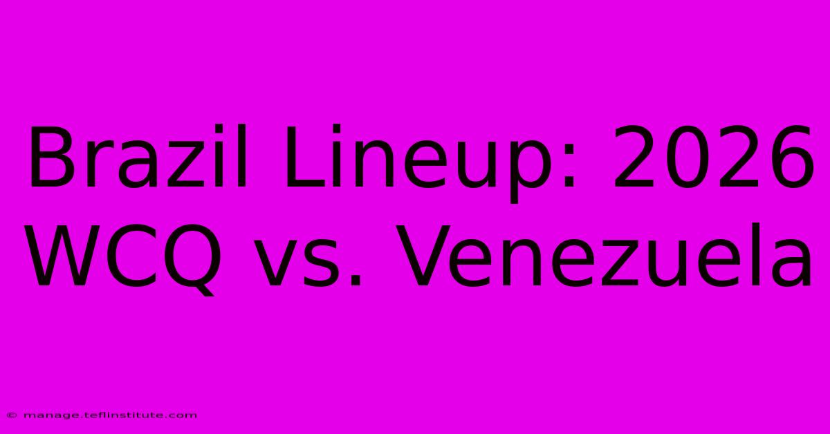 Brazil Lineup: 2026 WCQ Vs. Venezuela 