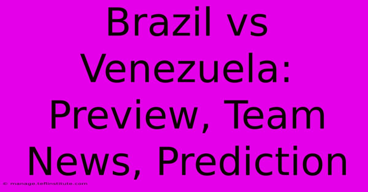 Brazil Vs Venezuela: Preview, Team News, Prediction