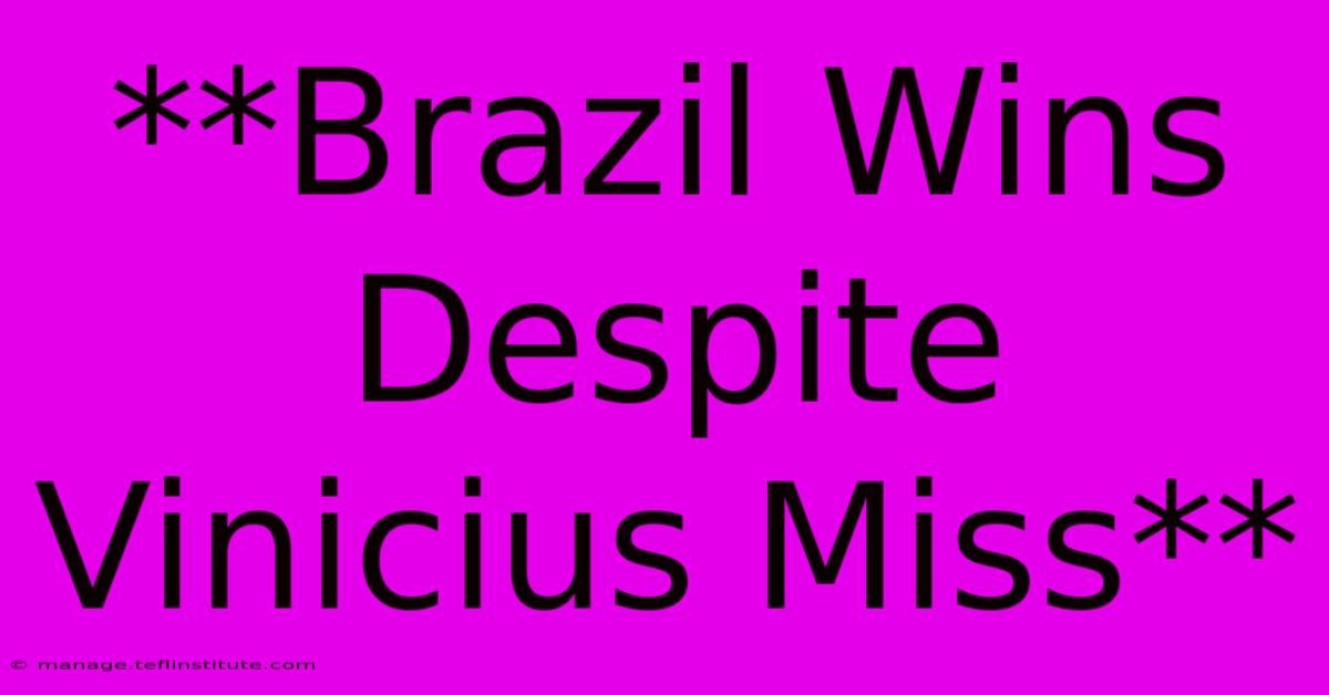 **Brazil Wins Despite Vinicius Miss** 