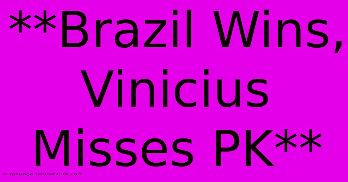 **Brazil Wins, Vinicius Misses PK**