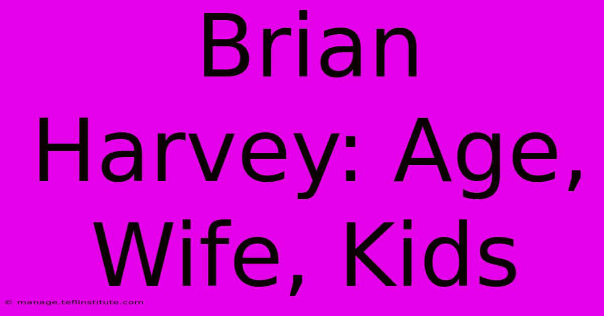 Brian Harvey: Age, Wife, Kids