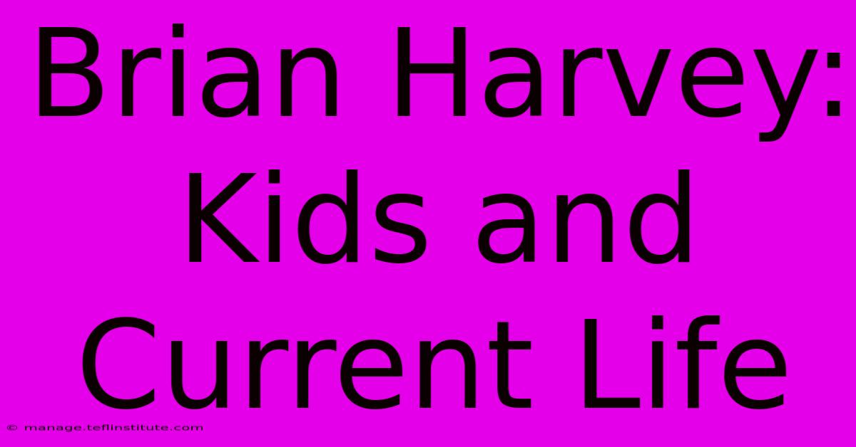 Brian Harvey: Kids And Current Life