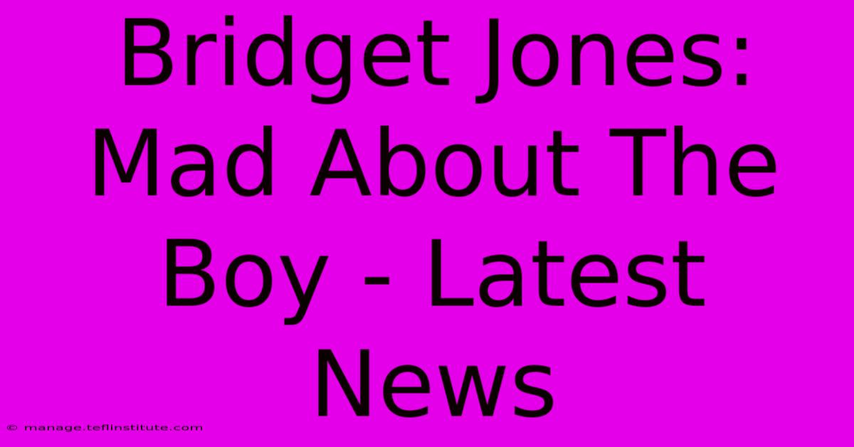 Bridget Jones: Mad About The Boy - Latest News