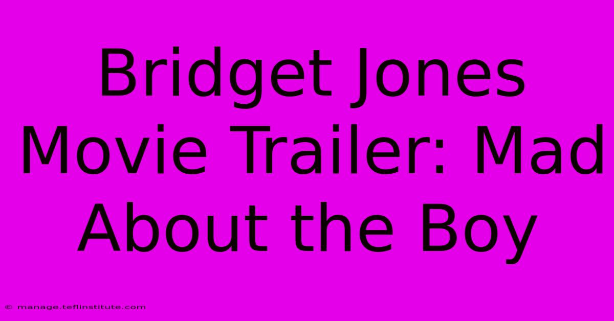 Bridget Jones Movie Trailer: Mad About The Boy 