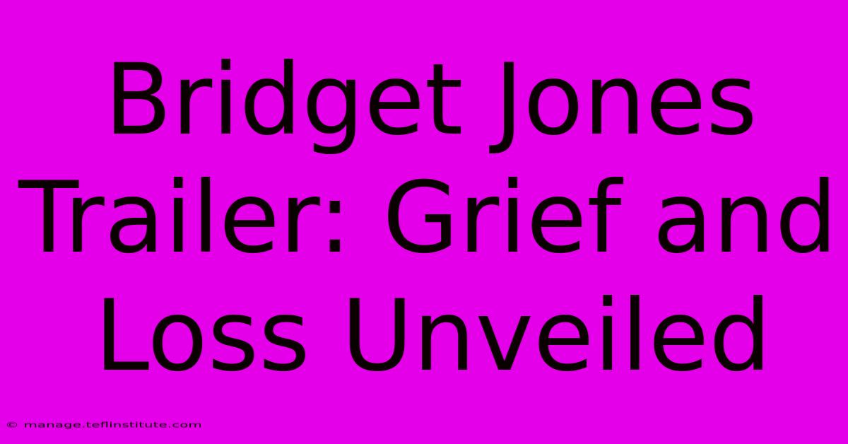 Bridget Jones Trailer: Grief And Loss Unveiled