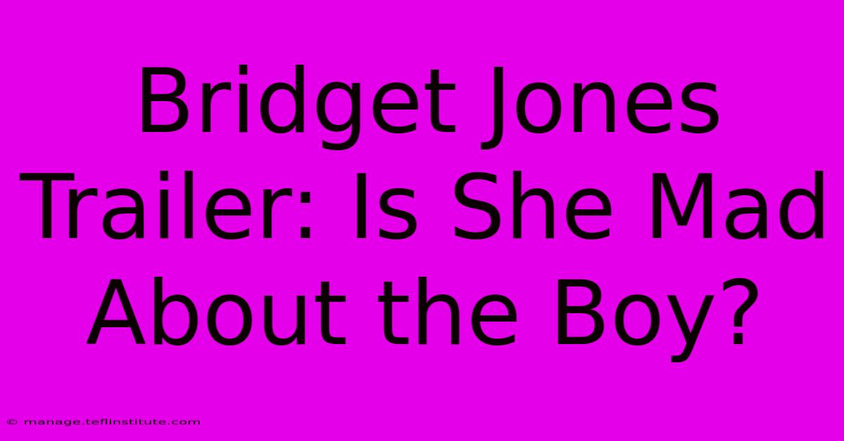 Bridget Jones Trailer: Is She Mad About The Boy?