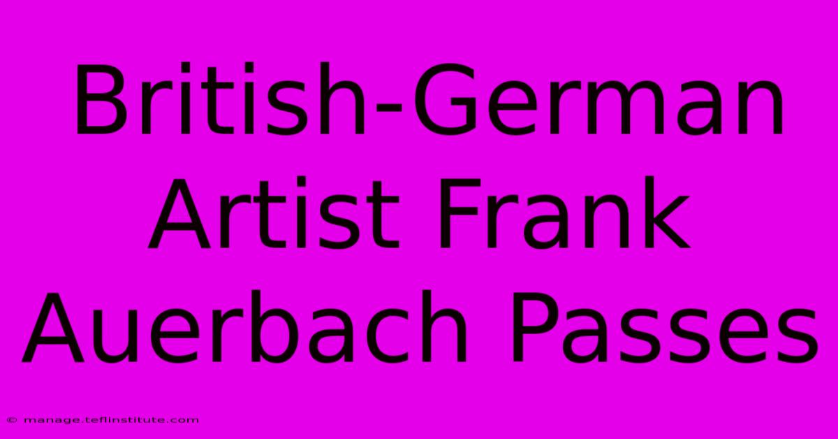 British-German Artist Frank Auerbach Passes